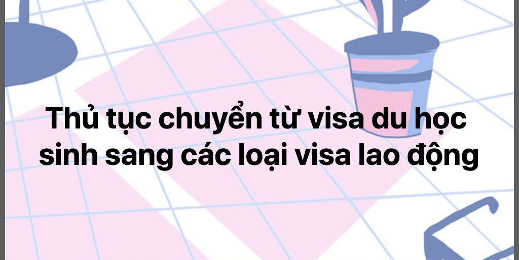 Thủ tục chuyển từ visa du học  sang  visa lao động