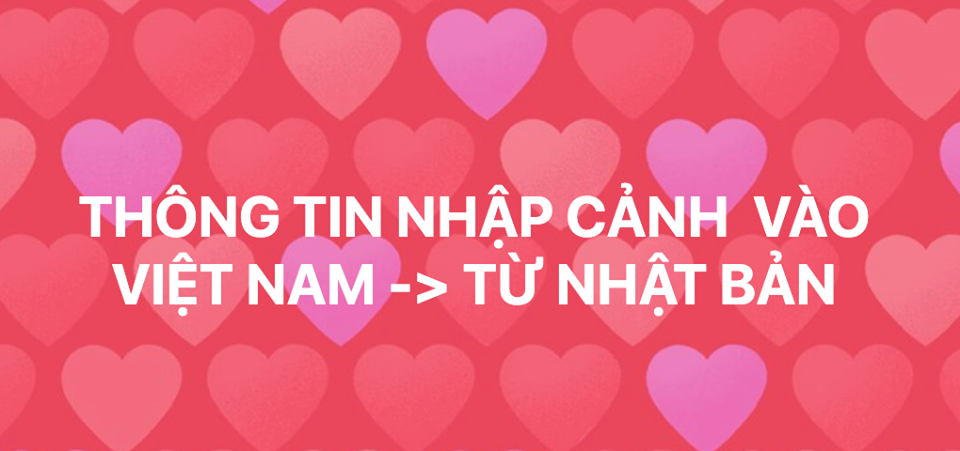 THÔNG TIN NHẬP CẢNH VÀO VIỆT NAM -> TỪ NHẬT BẢN