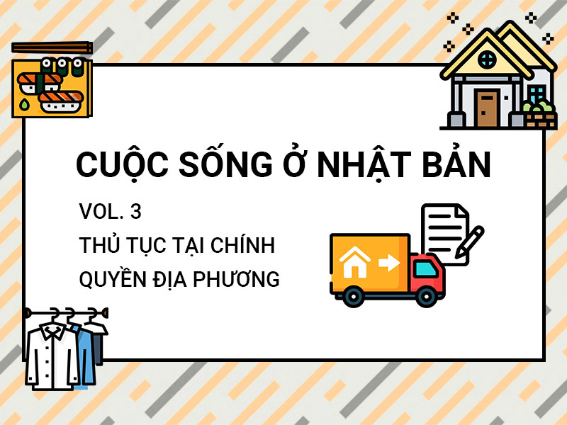 PHẦN 3 : Thủ tục tại chính quyền địa phương tại Nhật Bản