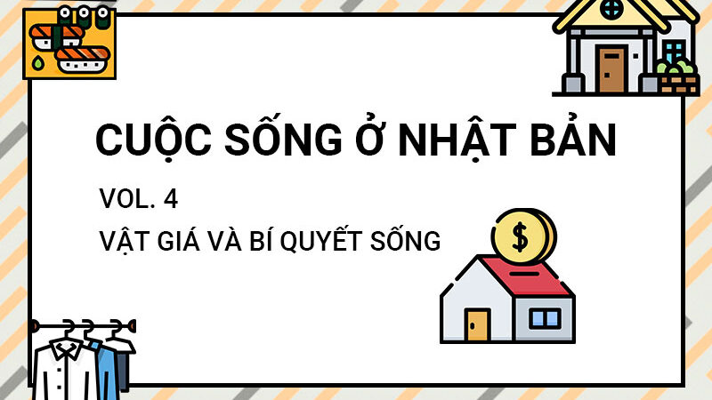 PHẦN 4 : Vật giá và bí quyết sống tại Nhật Bản