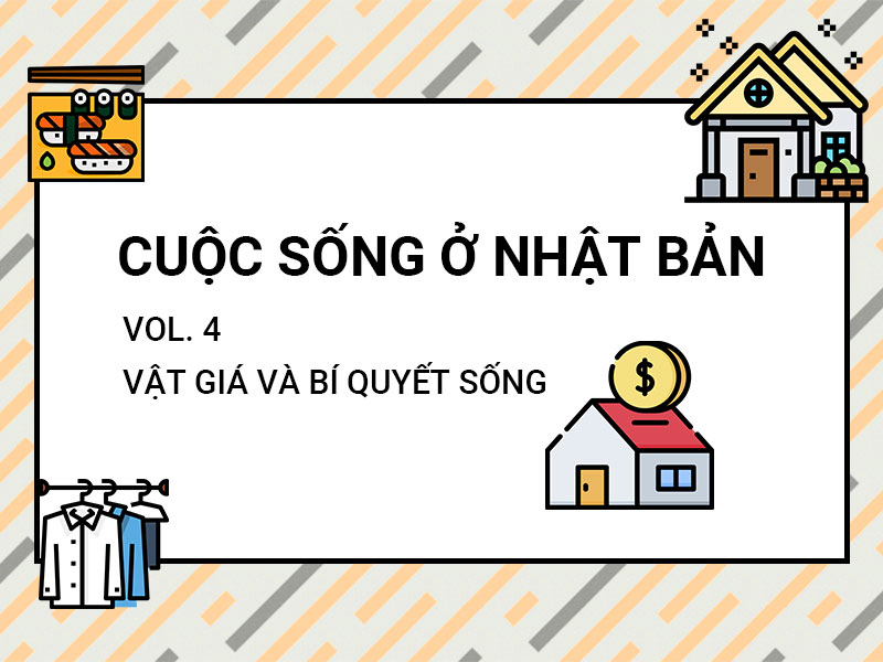 PHẦN 4 : Vật giá và bí quyết sống tại Nhật Bản